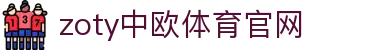 中欧·体育（中国）官方网站 - ZOTY SPORTS 体育生态服务平台
